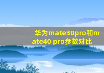 华为mate30pro和mate40 pro参数对比